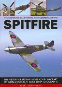 The Complete Illustrated Encyclopedia of the Spitfire: Historia najbardziej kultowego brytyjskiego samolotu II wojny światowej na ponad 250 fotografiach - The Complete Illustrated Encyclopedia of the Spitfire: The History of Britain's Most Iconic Aircraft of World War II, in Over 250 Photographs