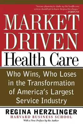 Rynkowa opieka zdrowotna: Kto wygrywa, a kto przegrywa w transformacji największej branży usługowej w Ameryce - Market-Driven Health Care: Who Wins, Who Loses in the Transformation of America's Largest Service Industry