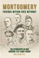 Montgomery: Przyjaciele wewnątrz, wrogowie na zewnątrz: Relacje w 21. Grupie Armii i wokół niej - Montgomery: Friends Within, Foes Without: Relationships in and Around 21st Army Group