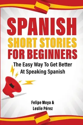 Hiszpańskie opowiadania dla początkujących: Łatwy sposób, aby lepiej mówić po hiszpańsku - Spanish Short Stories For Beginners: The Easy Way To Get Better At Speaking Spanish