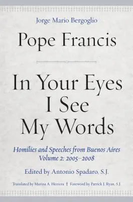 W twoich oczach widzę moje słowa: Homilie i przemówienia z Buenos Aires, tom 2: 2005-2008 - In Your Eyes I See My Words: Homilies and Speeches from Buenos Aires, Volume 2: 2005-2008