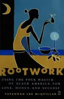 Rootwork: Wykorzystanie magii ludowej Czarnej Ameryki dla miłości, pieniędzy i sukcesu - Rootwork: Using the Folk Magick of Black America for Love, Money, and Success
