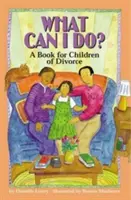 Co mogę zrobić? Książka dla dzieci po rozwodzie - What Can I Do?: A Book for Children of Divorce