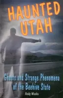 Haunted Utah: Duchy i dziwne zjawiska w stanie Beehive - Haunted Utah: Ghosts and Strange Phenomena of the Beehive State