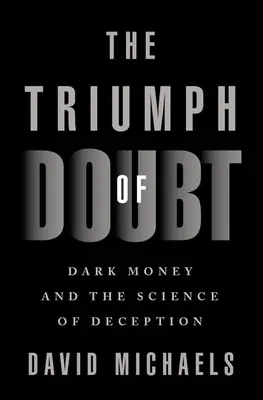 Triumf wątpliwości: Ciemne pieniądze i nauka oszustwa - The Triumph of Doubt: Dark Money and the Science of Deception