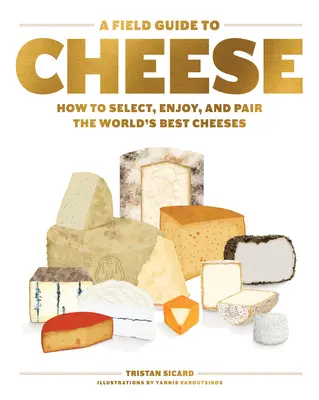 Przewodnik po serach: jak wybierać, cieszyć się i łączyć najlepsze sery na świecie - A Field Guide to Cheese: How to Select, Enjoy, and Pair the World's Best Cheeses