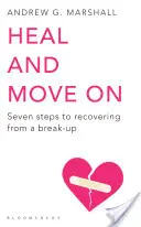 Ulecz się i idź dalej - siedem kroków do odzyskania równowagi po zerwaniu - Heal and Move On - Seven Steps to Recovering from a Break-Up