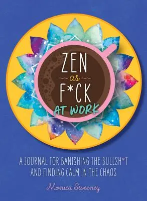 Zen as F*ck at Work: Dziennik pozwalający pozbyć się bzdur i odnaleźć spokój w chaosie - Zen as F*ck at Work: A Journal for Banishing the Bullsh*t and Finding Calm in the Chaos