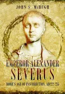 Cesarz Aleksander Sewer - rzymski wiek powstań, Ad222-235 - Emperor Alexander Severus - Rome's Age of Insurrection, Ad222-235