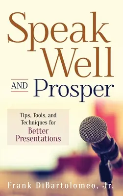 Speak Well and Prosper: Wskazówki, narzędzia i techniki dla lepszych prezentacji - Speak Well and Prosper: Tips, Tools, and Techniques for Better Presentations