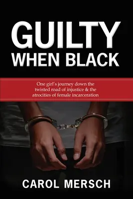 Guilty When Black: Podróż jednej dziewczyny krętą drogą niesprawiedliwości i okrucieństw kobiecego uwięzienia - Guilty When Black: One Girl's Journey Down the Twisted Road of Injustice & The Atrocities of Female Incarceration