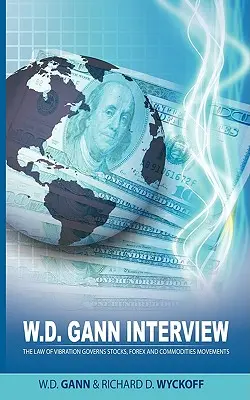 Wywiad z W.D. Gannem przeprowadzony przez Richarda D. Wyckoffa: Prawo wibracji rządzi ruchami akcji, Forex i towarów - W.D. Gann Interview by Richard D. Wyckoff: The Law of Vibration Governs Stocks, Forex and Commodities Movements