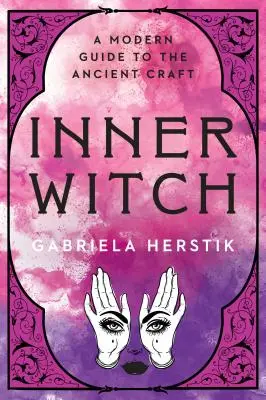 Inner Witch: Nowoczesny przewodnik po starożytnym rzemiośle - Inner Witch: A Modern Guide to the Ancient Craft
