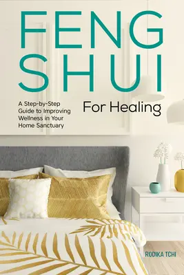 Feng Shui dla uzdrowienia: Przewodnik krok po kroku, jak poprawić samopoczucie w domowym sanktuarium - Feng Shui for Healing: A Step-By-Step Guide to Improving Wellness in Your Home Sanctuary