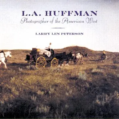 L.A. Huffman: Fotograf amerykańskiego Zachodu - L.A. Huffman: Photographer of the American West