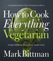 Jak gotować wszystko po wegetariańsku: Całkowicie zmienione wydanie z okazji dziesiątej rocznicy - How to Cook Everything Vegetarian: Completely Revised Tenth Anniversary Edition