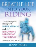 Tchnij życie w swoją jazdę: Przekształć swoją jazdę dzięki inspirującym i innowacyjnym technikom oddychania - Breathe Life Into Your Riding: Transform Your Riding with Inspirational and Innovative Breathing Techniques