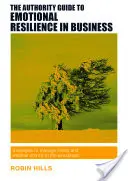 The Authority Guide to Emotional Resilience in Business: Strategie radzenia sobie ze stresem i przetrwania burz w miejscu pracy - The Authority Guide to Emotional Resilience in Business: Strategies to Manage Stress and Weather Storms in the Workplace