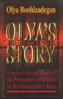 Olya's Story - Osobista i dramatyczna relacja ocalałej z prześladowań bahaitów w rewolucyjnym Iranie - Olya's Story - A Survivor's Personal and Dramatic Account of the Persecution of  Baha'is in Revolutionary Iran