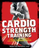 Trening siłowy cardio: Spalaj tłuszcz, buduj mięśnie i szybciej stań się silniejszy - Cardio Strength Training: Torch Fat, Build Muscle, and Get Stronger Faster