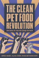 Rewolucja czystej karmy dla zwierząt domowych: Jak lepsza karma dla zwierząt domowych zmieni świat - The Clean Pet Food Revolution: How Better Pet Food Will Change the World