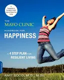 The Mayo Clinic Handbook for Happiness: Czteroetapowy plan na rzecz zrównoważonego życia - The Mayo Clinic Handbook for Happiness: A Four-Step Plan for Resilient Living