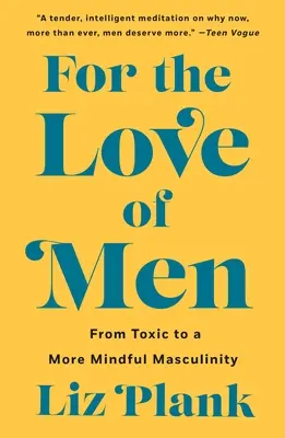 Z miłości do mężczyzn: Od toksycznej do bardziej uważnej męskości - For the Love of Men: From Toxic to a More Mindful Masculinity