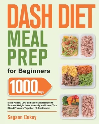 Dash Diet Meal Prep for Beginners: 1000-dniowa, niskosolna dieta Dash z przepisami na naturalną utratę wagi i obniżenie ciśnienia krwi. - Dash Diet Meal Prep for Beginners: 1000-Day Make-Ahead, Low-Salt Dash Diet Recipes to Promote Weight Loss Naturally and Lower Your Blood Pressure Toge