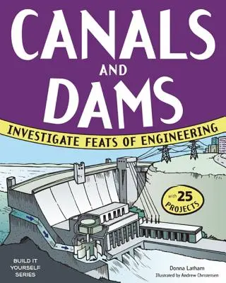 Kanały i tamy: Poznaj wyczyny inżynierii dzięki 25 projektom - Canals and Dams: Investigate Feats of Engineering with 25 Projects