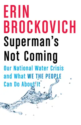 Superman nie nadchodzi: Nasz narodowy kryzys wodny i co my, ludzie, możemy z tym zrobić - Superman's Not Coming: Our National Water Crisis and What We the People Can Do about It