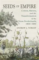 Nasiona imperium: Bawełna, niewolnictwo i transformacja pogranicza Teksasu, 1800-1850 - Seeds of Empire: Cotton, Slavery, and the Transformation of the Texas Borderlands, 1800-1850