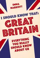 Powinienem to wiedzieć: Wielka Brytania: Wszystko, co naprawdę powinieneś wiedzieć o Wielkiej Brytanii - I Should Know That: Great Britain: Everything You Really Should Know about GB