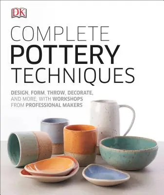 Kompletne techniki garncarskie: Projektuj, formuj, rzucaj, dekoruj i nie tylko, z warsztatami od profesjonalnych twórców - Complete Pottery Techniques: Design, Form, Throw, Decorate and More, with Workshops from Professional Makers
