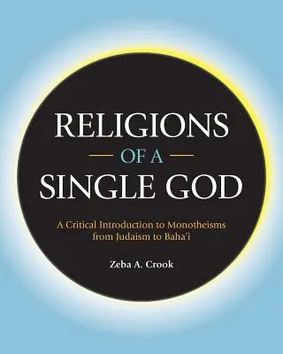 Religie jednego Boga: Krytyczne wprowadzenie do monoteizmów od judaizmu do bahaizmu - Religions of a Single God: A Critical Introduction to Monotheisms from Judaism to Baha'i