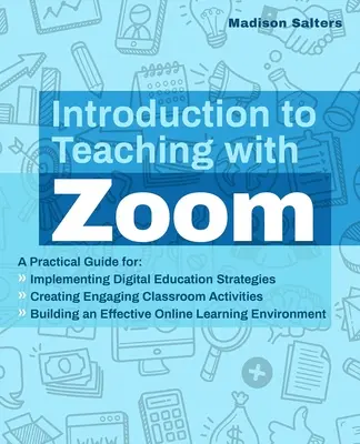 Wprowadzenie do nauczania z Zoom: Praktyczny przewodnik po wdrażaniu strategii edukacji cyfrowej, tworzeniu angażujących zajęć w klasie i budowaniu - Introduction to Teaching with Zoom: A Practical Guide for Implementing Digital Education Strategies, Creating Engaging Classroom Activities, and Build