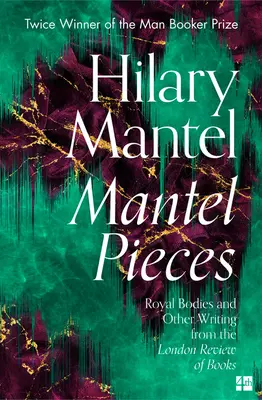 Mantel Pieces: Królewskie ciała i inne teksty z London Review of Books - Mantel Pieces: Royal Bodies and Other Writing from the London Review of Books