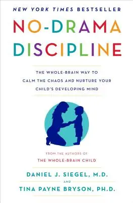 Dyscyplina bez dramatu: Sposób całego mózgu na uspokojenie chaosu i pielęgnowanie rozwijającego się umysłu dziecka - No-Drama Discipline: The Whole-Brain Way to Calm the Chaos and Nurture Your Child's Developing Mind