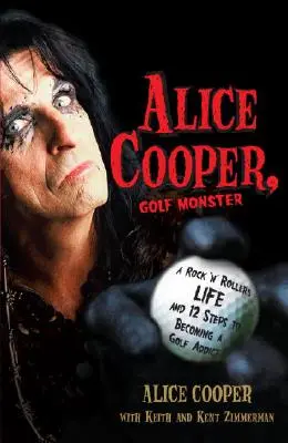 Alice Cooper, Golf Monster: Życie rockandrollowca i 12 kroków do uzależnienia od golfa - Alice Cooper, Golf Monster: A Rock 'n' Roller's Life and 12 Steps to Becoming a Golf Addict