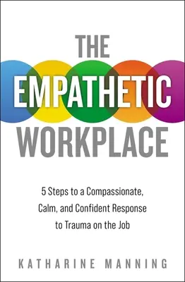 Empatyczna praca: 5 kroków do współczującej, spokojnej i pewnej reakcji na traumę w pracy - The Empathetic Workplace: 5 Steps to a Compassionate, Calm, and Confident Response to Trauma on the Job