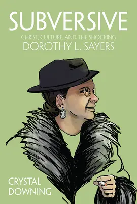 Wywrotowy: Chrystus, kultura i szokująca Dorothy L. Sayers - Subversive: Christ, Culture, and the Shocking Dorothy L. Sayers