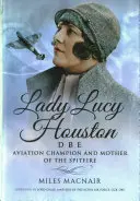 Lady Lucy Houston Dbe: Mistrzyni lotnictwa i matka Spitfire'a - Lady Lucy Houston Dbe: Aviation Champion and Mother of the Spitfire