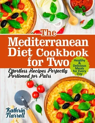 Książka kucharska diety śródziemnomorskiej dla dwojga: łatwe przepisy w idealnych porcjach dla par. Zdrowe i pyszne posiłki na każdy dzień - The Mediterranean Diet Cookbook for Two: Effortless Recipes Perfectly Portioned for Pairs. Healthy & Delicious Meals for Every Day