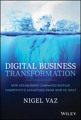 Cyfrowa transformacja biznesu: Jak firmy o ugruntowanej pozycji utrzymują przewagę konkurencyjną od teraz do przyszłości - Digital Business Transformation: How Established Companies Sustain Competitive Advantage from Now to Next