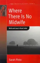 Gdzie nie ma położnej: Narodziny i strata w wiejskich Indiach - Where There Is No Midwife: Birth and Loss in Rural India