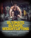 Ultimate Olympic Weightlifting: Kompletny przewodnik po podnoszeniu sztangi. . . od początkującego do złotego medalu - Ultimate Olympic Weightlifting: A Complete Guide to Barbell Lifts. . . from Beginner to Gold Medal