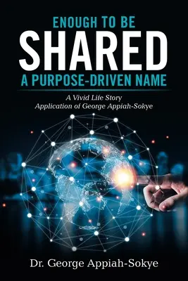 Enough to Be Shared: a Purpose-Driven Name: Żywa historia życia George'a Appiah-Sokye - Enough to Be Shared: a Purpose-Driven Name: A Vivid Life Story Application of George Appiah-Sokye
