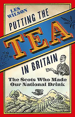 Herbata w Wielkiej Brytanii: Szkoci, którzy stworzyli nasz narodowy napój - Putting the Tea in Britain: The Scots Who Made Our National Drink