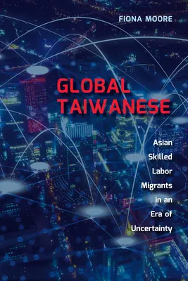 Tajwańczycy na świecie: Azjatyccy wykwalifikowani migranci zarobkowi w zmieniającym się świecie - Global Taiwanese: Asian Skilled Labour Migrants in a Changing World