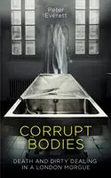 Skorumpowane ciała - Śmierć i brudne interesy w kostnicy: Znalazł się na krótkiej liście CWA ALCS Dagger for Non-Fiction 2020 - Corrupt Bodies - Death and Dirty Dealing at the Morgue: Shortlisted for CWA ALCS Dagger for Non-Fiction 2020