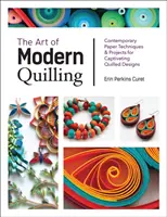 Sztuka nowoczesnego quillingu: Współczesne techniki i projekty papierowe dla urzekających quillingowych projektów - The Art of Modern Quilling: Contemporary Paper Techniques & Projects for Captivating Quilled Designs